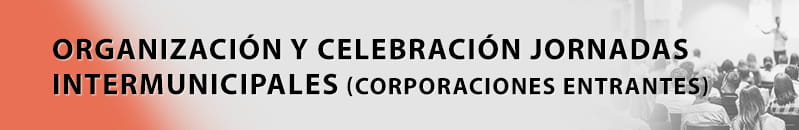 ORGANIZACIÓN Y CELABRACIÓN JORNADAS INTERMUNICIPALES (CORPORACIONES ENTRANTES)